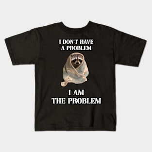 i dont have a problem i am the problem raccoon meme Kids T-Shirt